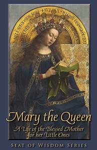 Mary the Queen: A Life of the Blessed Mother for Her Little Ones